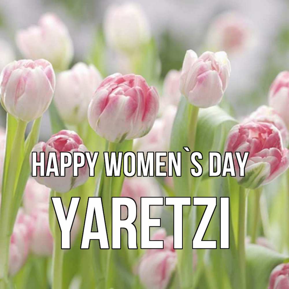 Greetings card с именем, Yaretzi happy women`s day цветы Greetings with text for free download 